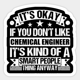 It's Okay If You Don't Like Chemical Engineer It's Kind Of A Smart People Thing Anyway Chemical Engineer Lover Sticker